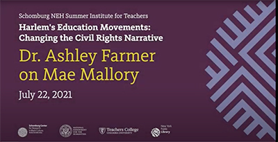 Schomburg NEH Summer Institute for Teachers, Harlem's Education Movements, Changing the Civil Rights Narrative. Dr. Ashley Farmer on Mae Mallory, July 22, 2021